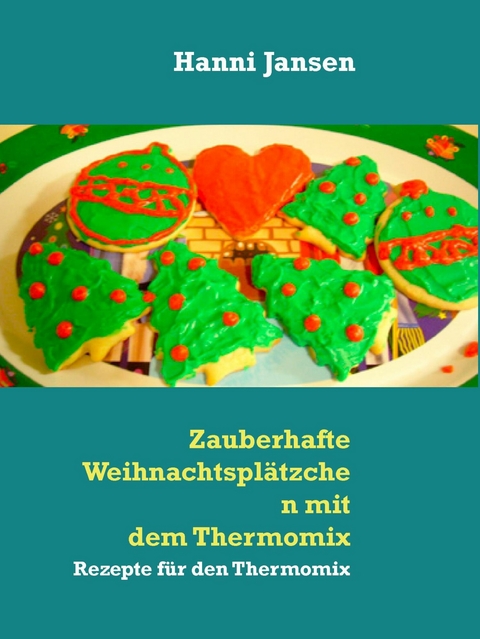 Zauberhafte Weihnachtsplätzchen mit dem Thermomix TM5 -  Hanni Jansen