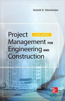 Project Management for Engineering and Construction, Third Edition - Garold (Gary) Oberlender