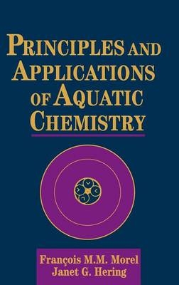 Principles and Applications of Aquatic Chemistry - Fran&ccedil;ois M. M. Morel, Janet G. Hering