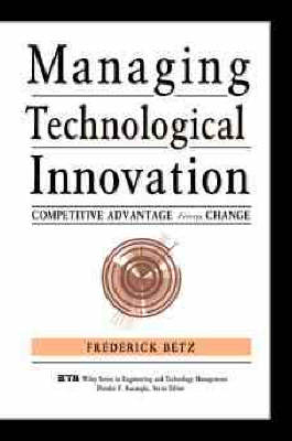 Managing Technological Innovation - Frederick Betz