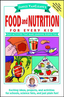 Janice VanCleave's Food and Nutrition for Every Kid
