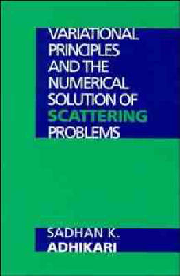 Variational Principles and the Numerical Solution of Scattering Problems - Sadhan K. Adhikari