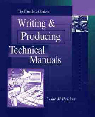 The Complete Guide to Writing & Producing Technical Manuals - Leslie M. Haydon