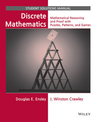 Discrete Mathematics: Mathematical Reasoning and Proof with Puzzles, Patterns, and Games, 1e Student Solutions Manual - Douglas E. Ensley, J. Winston Crawley