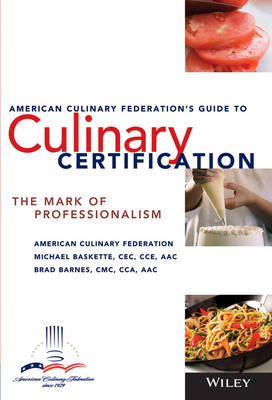 The American Culinary Federation's Guide to Culinary Certification -  American Culinary Federation, Michael Baskette, Brad Barnes