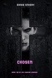 Chosen (Book #4 of the Vampire Legends) - Emma Knight