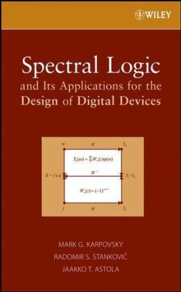Spectral Logic and Its Applications for the Design of Digital Devices - Mark G. Karpovsky, Radomir S. Stankovic, Jaakko T. Astola