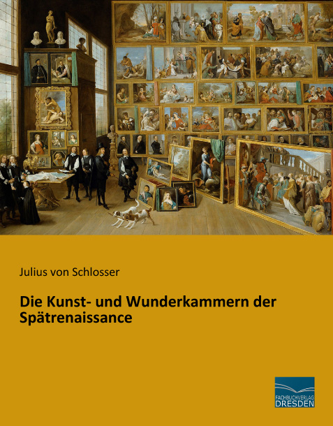 Die Kunst- und Wunderkammern der Sp&auml;trenaissance - Julius Von Schlosser