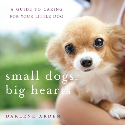 Small Dogs, Big Hearts - Darlene Arden