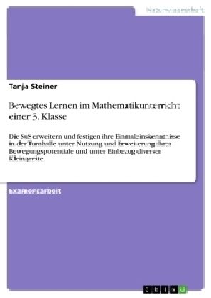 Bewegtes Lernen im Mathematikunterricht einer 3. Klasse - Tanja Steiner