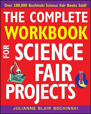 The Complete Workbook for Science Fair Projects - Julianne Blair Bochinski