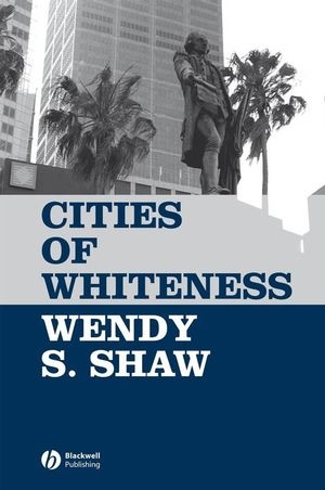Cities of Whiteness - Wendy S. Shaw