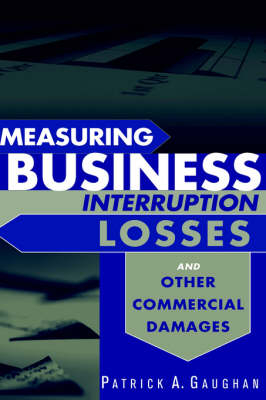 Measuring Business Interruption Losses and Other Commercial Damages - Patrick A. Gaughan