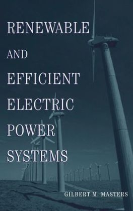 Renewable and Efficient Electric Power Systems - Gilbert M. Masters