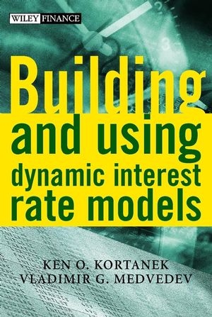 Building and Using Dynamic Interest Rate Models - Ken O. Kortanek, Vladimir G. Medvedev