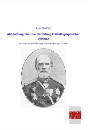 Abhandlung &Atilde;&frac14;ber die Herleitung kristallographischer Systeme - Axel Gadolin