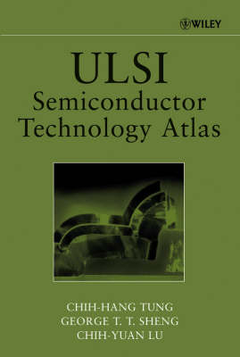 ULSI Semiconductor Technology Atlas - Chih-Hang Tung, George T. T. Sheng, Chih-Yuan Lu