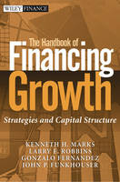 The Handbook of Financing Growth - Kenneth H. Marks, Larry E. Robbins, Gonzalo Fernandez, John P. Funkhouser