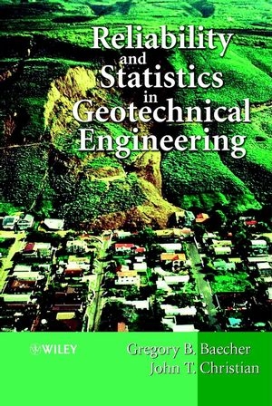 Reliability and Statistics in Geotechnical Engineering - Gregory B. Baecher, John T. Christian