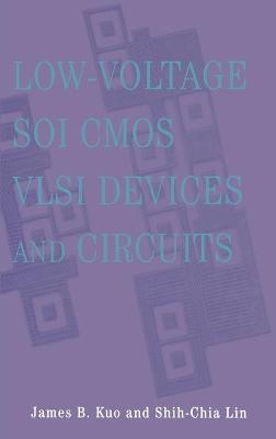 Low-Voltage SOI CMOS VLSI Devices and Circuits - James B. Kuo, Shih-Chia Lin
