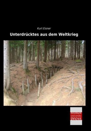 Unterdr&uuml;cktes aus dem Weltkrieg - Kurt Eisner