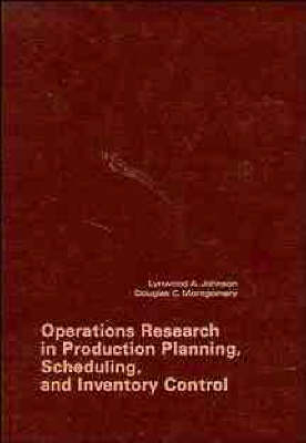 Operations Research in Production Planning, Scheduling and Inventory Control - Lynwood Albert Johnson, Douglas C. Montgomery