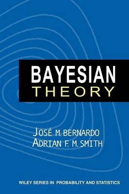 Bayesian Theory - Jos&eacute; M. Bernardo, Adrian F. M. Smith