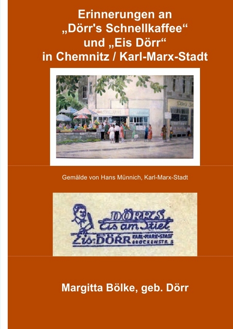 Erinnerung an "D&ouml;rr's Schnellkaffee" und "Eis D&ouml;rr" in Chemnitz und Karl-Marx-Stadt - Margitta B&ouml;lke