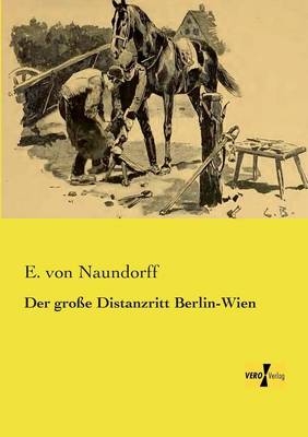 Der gro&szlig;e Distanzritt Berlin-Wien - E. von Naundorff