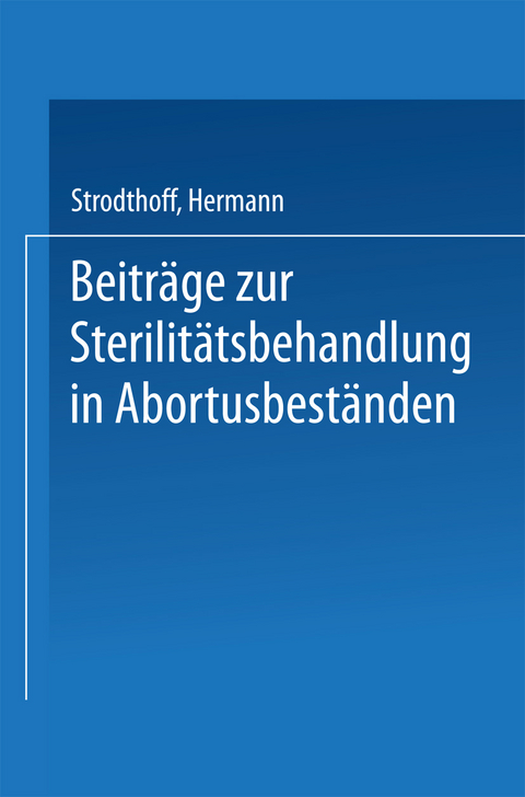 Beitr&auml;ge zur Sterilit&auml;tsbehandlung in Abortusbest&auml;nden - Hermann Strodthoff