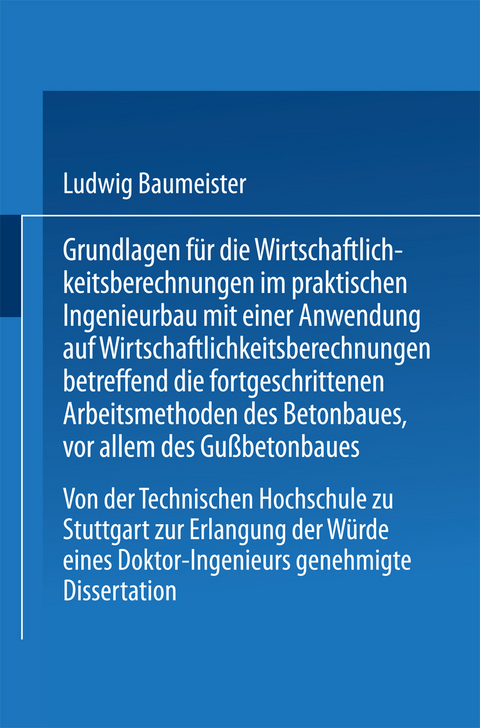 Grundlagen f&uuml;r die Wirtschaftlichkeitsberechnungen im praktischen Ingenieurbau mit einer Anwendung auf Wirtschaftlichkeitsberechnungen betreffend die fortgeschrittenen Arbeitsmethoden des Betonbaues, vor allem des Gu&szlig;betonbaues - Ludwig Baumeister