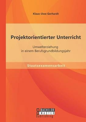 Projektorientierter Unterricht: Umwelterziehung in einem Berufsgrundbildungsjahr