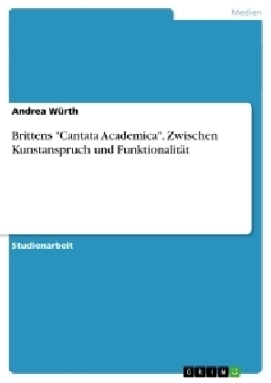 Brittens "Cantata Academica". Zwischen Kunstanspruch und Funktionalit&Atilde;&curren;t - Andrea W&Atilde;&frac14;rth