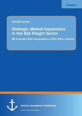 Strategic Market Expansions in the Rail Freight Sector: DB Schenker Rail's Acquisition of PCC Rail in Poland - Hendrik Lemke