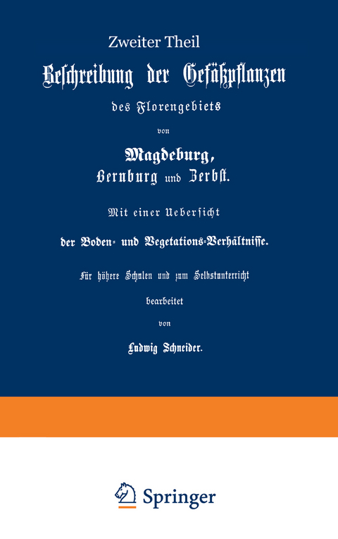 Beschreibung der Gef&uuml;&szlig;pflanzen des Florengebiets von Magdeburg, Bernburg und Zerbst. Mit einer &Uuml;bersicht der Boden- und Vegetations-Verh&auml;ltnisse - Ludwig Schneider