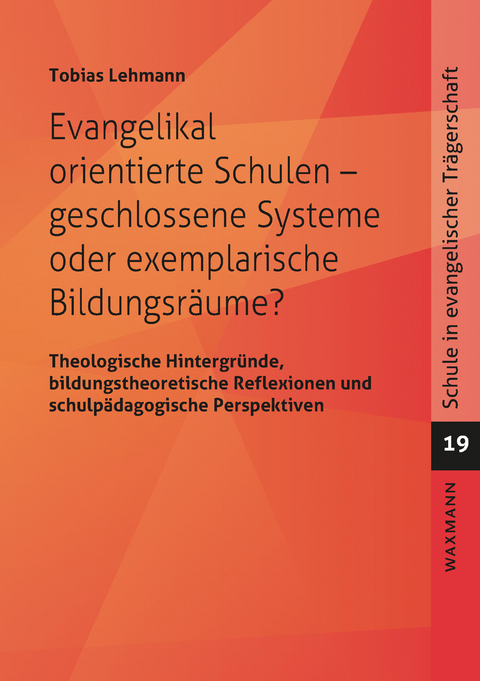 Evangelikal orientierte Schulen - geschlossene Systeme oder exemplarische Bildungsr&auml;ume? -  Tobias Lehmann