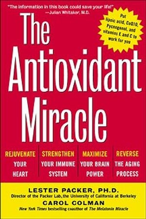 The Antioxidant Miracle : Put Lipoic Acid, Pycnogenol, and Vitamins E and C To Work For You - Lester Packer