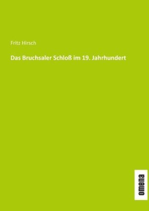 Das Bruchsaler Schlo&szlig; im 19. Jahrhundert - Fritz Hirsch