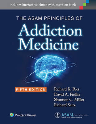 The ASAM Principles of Addiction Medicine - Dr. Richard K. Ries, Dr. David A. Fiellin, Dr. Shannon C. Miller, Dr. Richard Saitz