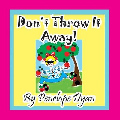 Don't Throw It Away! - Penelope Dyan