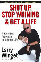 Shut Up, Stop Whining, and Get a Life - Larry Winget