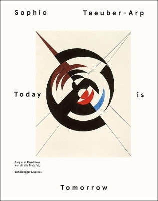 Sophie Taeuber-Arp &ndash; Today is Tomorrow