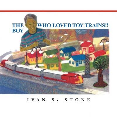 The Boy Who Loved Toy Trains - Ivan S Stone