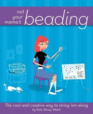 Not Your Mama's Beading - Kate Shoup Welsh