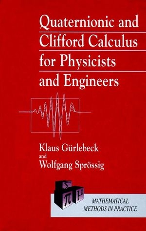 Quaternionic and Clifford Calculus for Physicists and Engineers - Klaus G&uuml;rlebeck, Wolfgang Spr&ouml;ssig