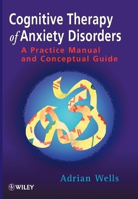 Cognitive Therapy of Anxiety Disorders - Adrian Wells