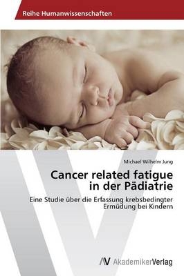 Cancer related fatigue in der P&auml;diatrie - Michael Wilhelm Jung