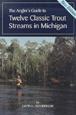 Angler's Guide to Twelve Classic Trout Streams in Michigan