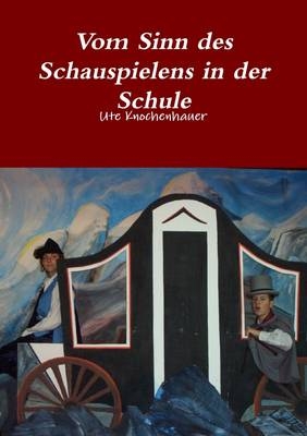 Vom Sinn des Schauspielens in der Schule - Ute Knochenhauer
