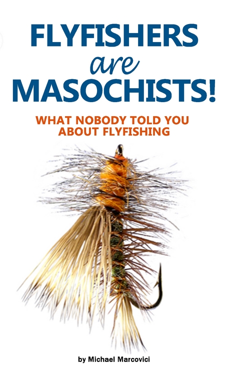 Flyfishers are Masochists! - Michael Marcovici